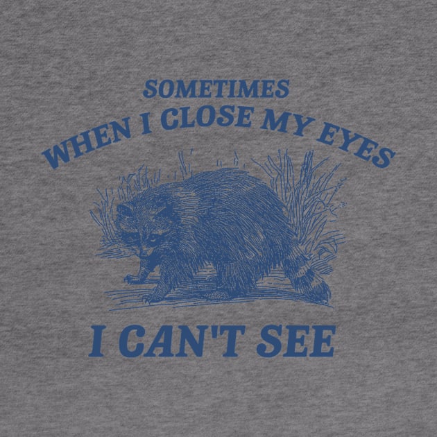 Sometimes When I Close My Eyes I Can't See T Shirt, Vintage Drawing T Shirt, Cartoon Meme by Justin green